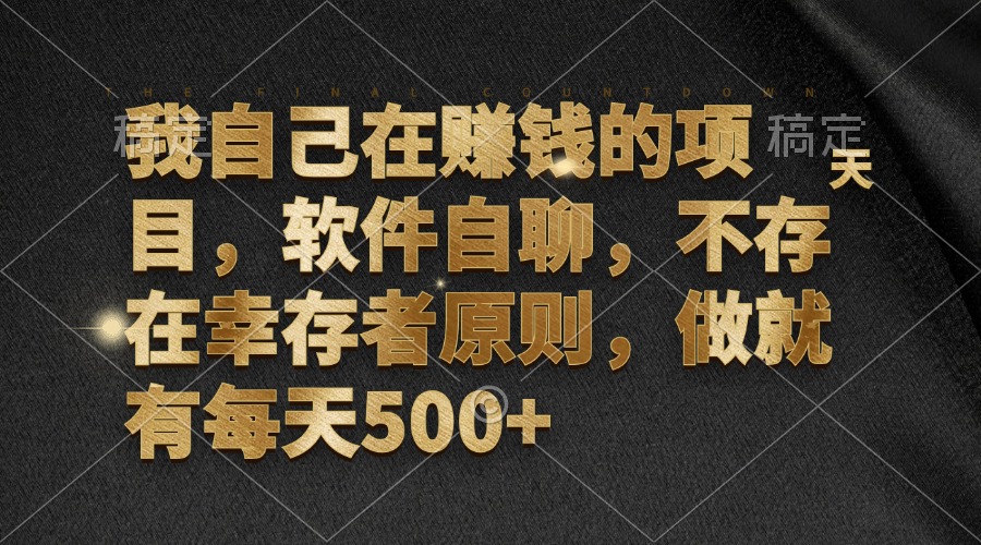 我自己在赚钱的项目，软件自聊，不存在幸存者原则，做就有每天500+-搞钱利器