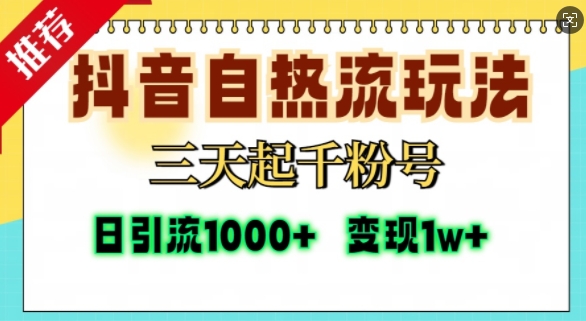 抖音自热流打法，三天起千粉号，单视频十万播放量，日引精准粉1000+-搞钱利器
