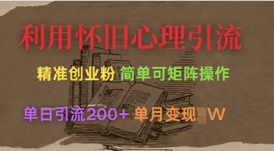 利用怀旧心理，引流创业粉，简单可矩阵操作，单日引流200+，月变现过W-搞钱利器