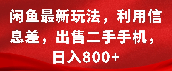 闲鱼最新玩法，利用信息差，出售二手手机，日入8张【揭秘】-搞钱利器