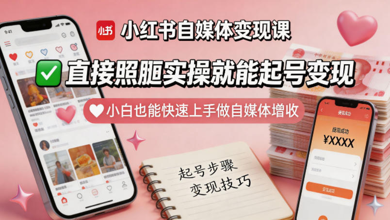 小红书自媒体变现课，直接照搬实操就能起号变现，小白也能快速上手做自媒体增收-搞钱利器
