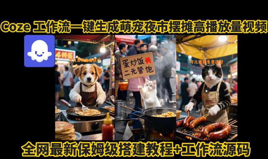 coze工作流一键生成萌宠夜市摆摊AI高赞高播放量视频保姆级拆解教程-搞钱利器