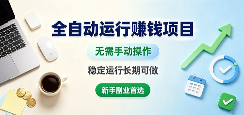 全自动运行賺钱项目，无需手动操作，稳定运行长期可做，新手副业首选【揭秘】-搞钱利器