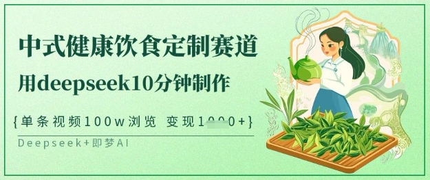 爆火中式健康饮食定制赛道，用deepseek10分钟制作，单条视频100w浏览，单日变现多张-搞钱利器