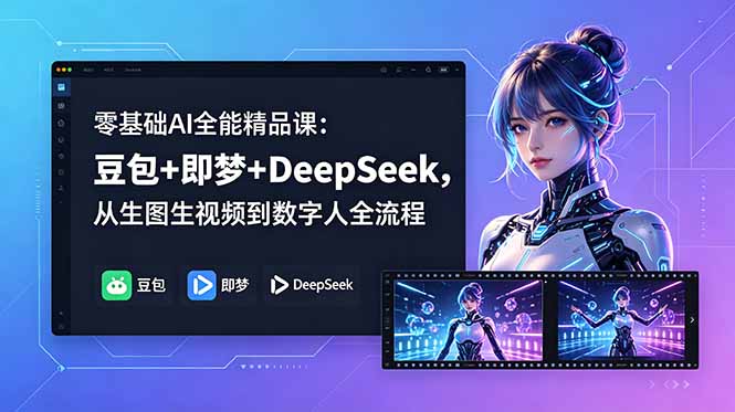 零基础AI全能精品课：豆包+即梦+DeepSeek，从生图生视频到数字人全流程-搞钱利器