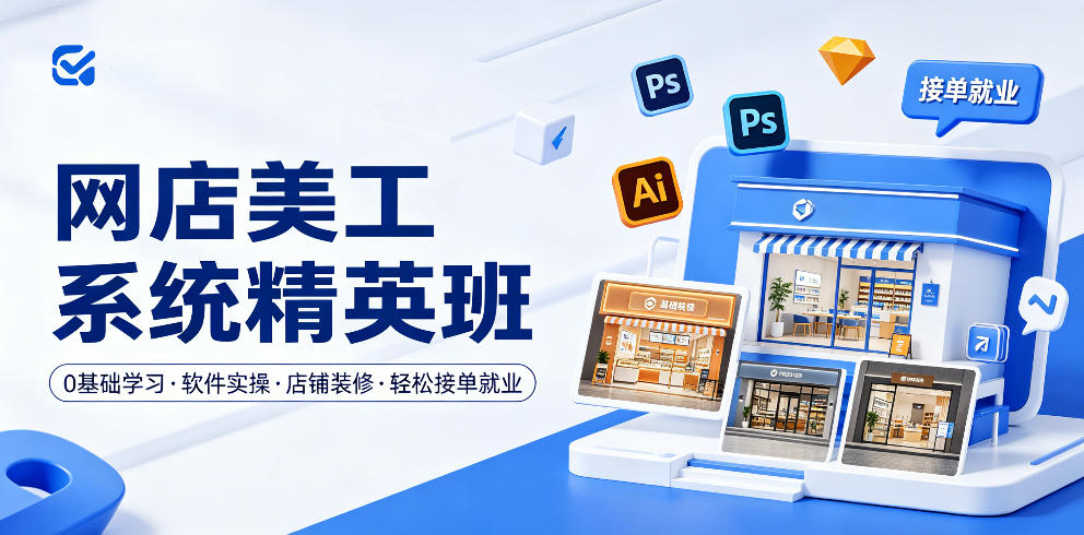 网店美工系统精英班，0基础学习，从软件实操到店铺装修，轻松接单就业-搞钱利器