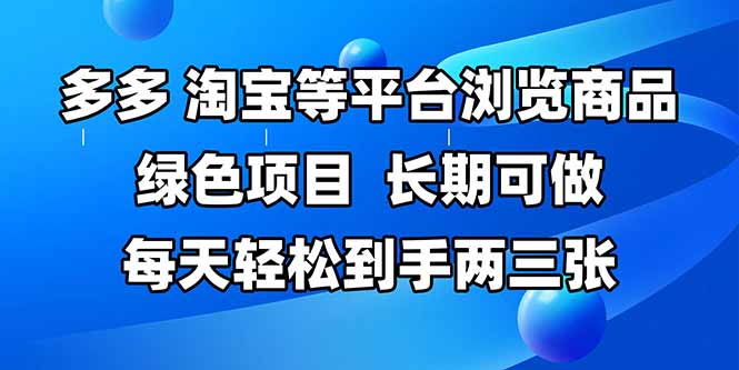 拼多多、淘宝等多平台浏览商品，长期可做，每天轻松到手两三张，有手…-搞钱利器
