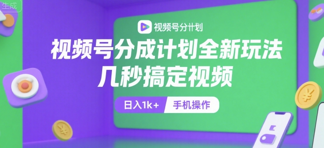 视频号分成计划全新玩法，几秒搞定视频，日入1k+，手机操作【揭秘】-搞钱利器