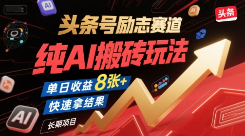 头条号励志赛道，纯AI搬砖玩法，单日收益8张+ ，快速拿结果，长期项目-搞钱利器