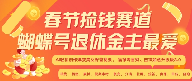 春节捡钱赛道，蝴蝶号退休金主最爱，AI轻松创作爆款美女野兽视频，福禄寿喜财吉祥如意升级版3.0-搞钱利器