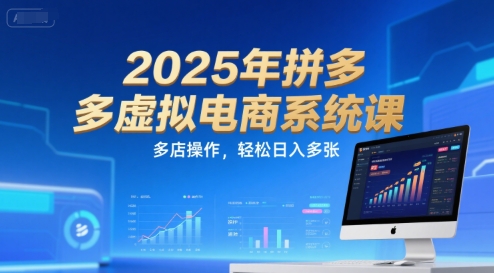 2025年拼多多虚拟电商系统课，多店操作，轻松日入多张-搞钱利器