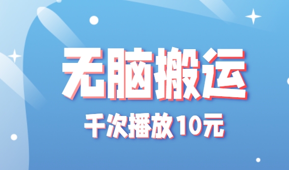 无脑搬运，千次播放10元，点赞评论收藏各1元一个，单条作品收益上限10000+！-搞钱利器