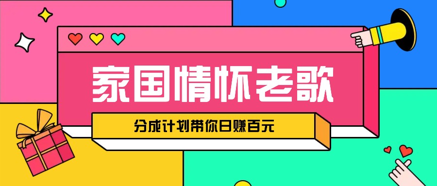 经典家国情怀歌曲盘点赛道开启撸金模式，视频分成计划带你轻松日赚百元-搞钱利器