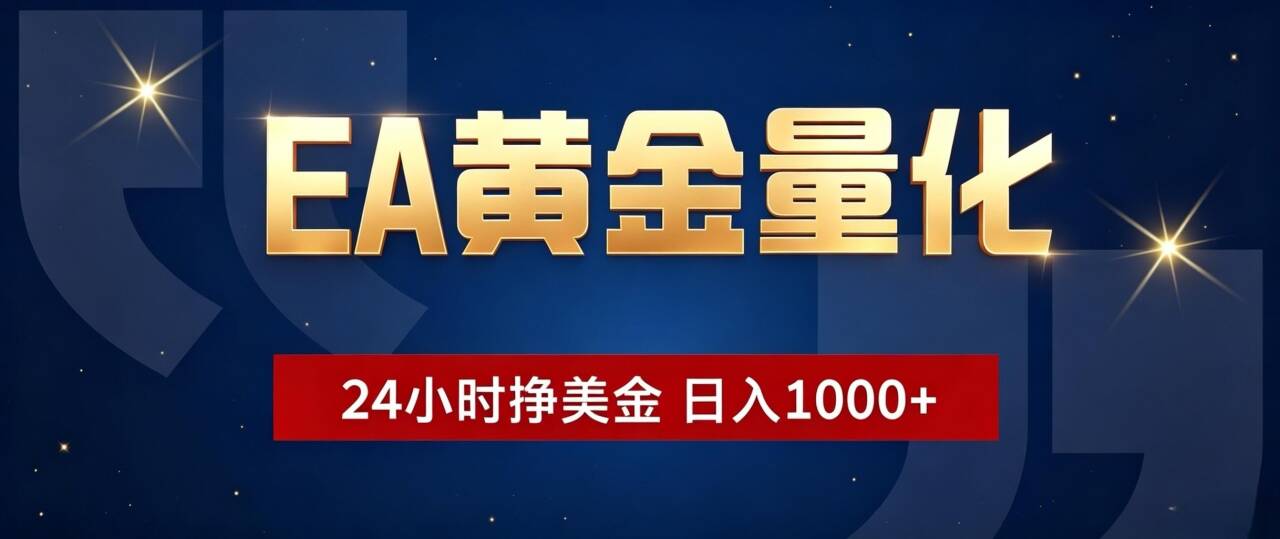 EA黄金量化 ，24小时全自动挣美金，小白无脑操作，日入1000+-搞钱利器