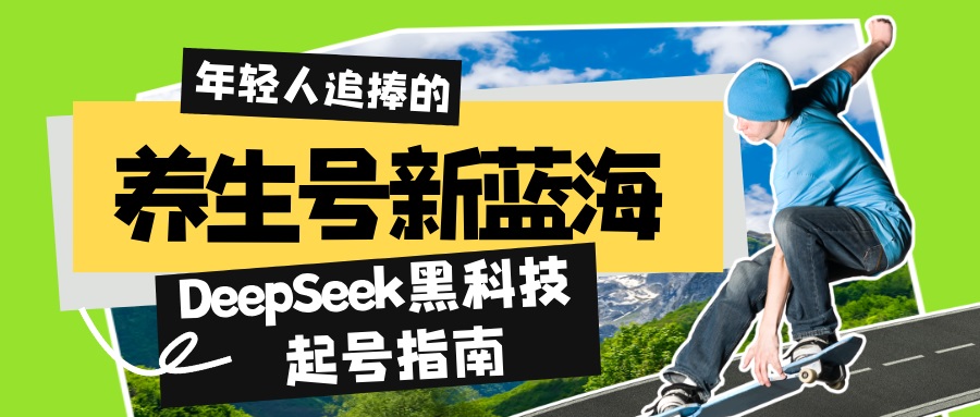 养生号新蓝海！DeepSeek黑科技起号指南：7天打造5W+爆款作品，素人日赚…-搞钱利器