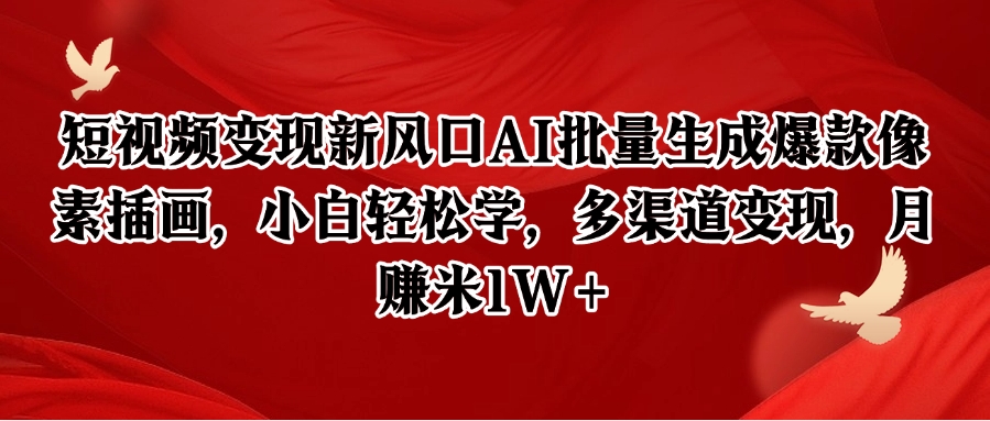 短视频变现新风口AI批量生成爆款像素插画，小白轻松学，多渠道变现，月赚米1W+-搞钱利器