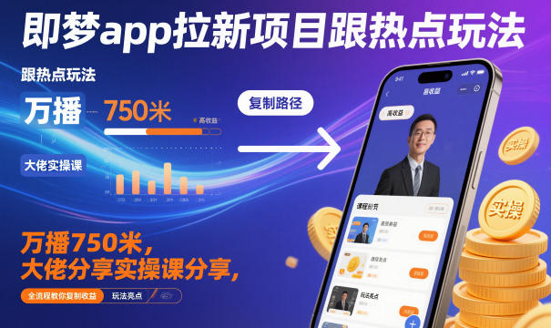 即梦app拉新项目跟热点玩法，万播750米，大佬分享实操课分享，全流程教你复制收益-搞钱利器