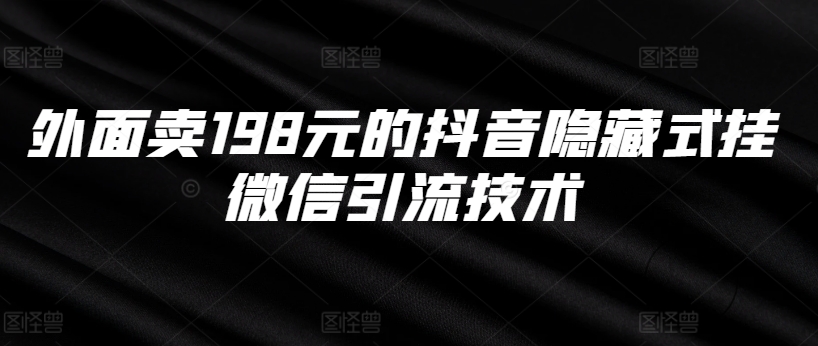 外面卖198元的抖音隐藏式挂微信引流技术-搞钱利器