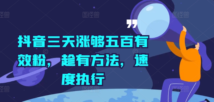 抖音三天涨够五百有效粉，趁有方法，速度执行-搞钱利器
