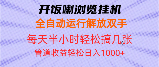 开饭喇浏览挂机全自动运行解放双手每天半小时轻松搞几张管道收益日入1000+-搞钱利器