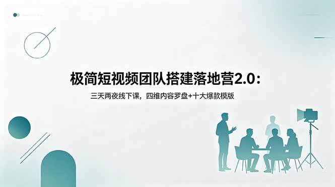 极简短视频团队搭建落地营2.0：三天两夜线下课，四维内容罗盘+十大爆款模版-搞钱利器