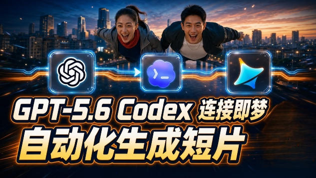 GPT-5.6 Codex连接即梦实测！自动生成＋拼接完整AI短片，全流程详解-搞钱利器