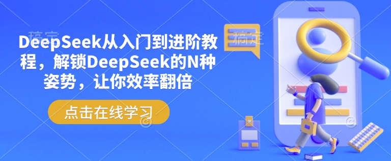 DeepSeek从入门到进阶教程，解锁DeepSeek的N种姿势，让你效率翻倍-搞钱利器
