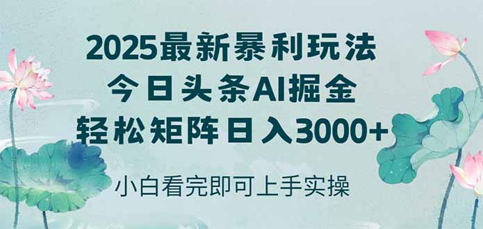今日头条2025年最新暴利玩法，思路简单，复制粘贴，轻松实现矩阵日入3000+-搞钱利器
