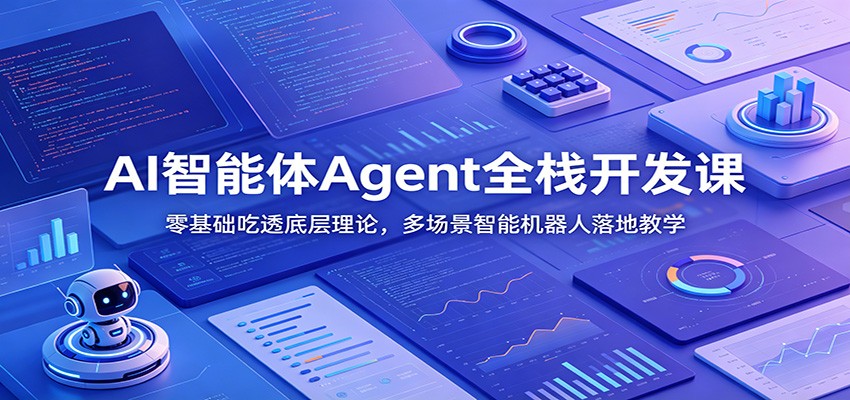 AI智能体Agent全栈开发课：零基础吃透底层理论，多场景智能机器人落地教学-搞钱利器