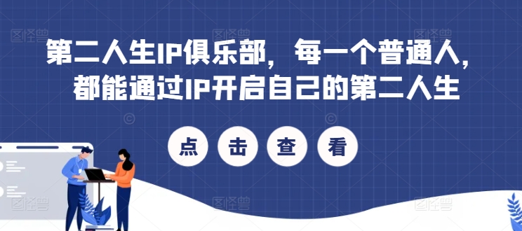 第二人生IP俱乐部，每一个普通人，都能通过IP开启自己的第二人生-搞钱利器