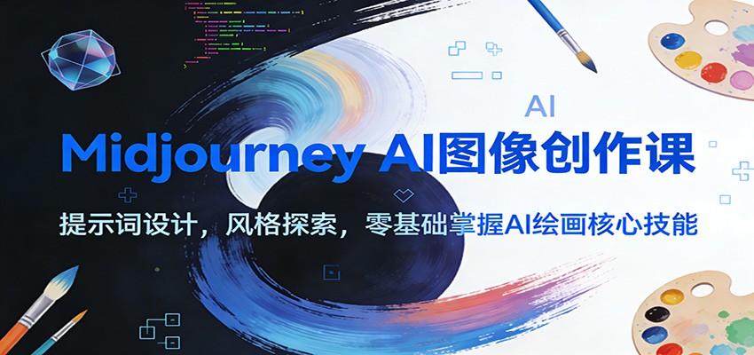 Midjourney AI图像创作课：提示词设计，风格探索，零基础掌握AI绘画核心技能-搞钱利器