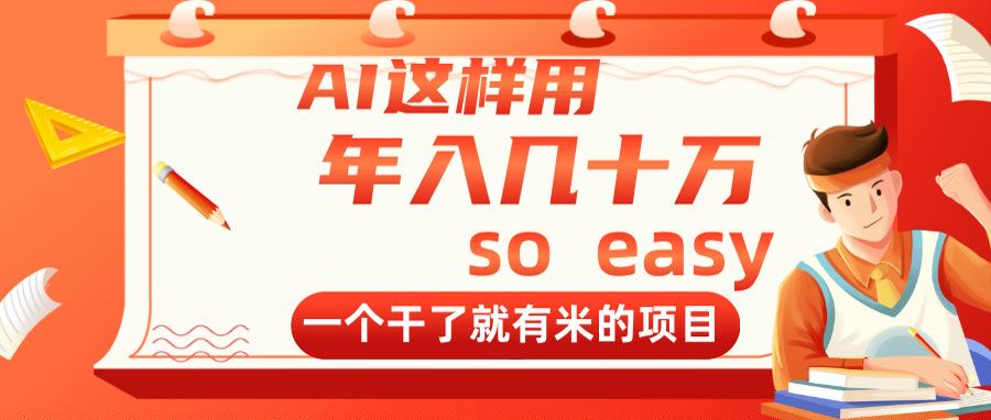 AI这样用，年入几十万，一个干了就有米的项目-搞钱利器