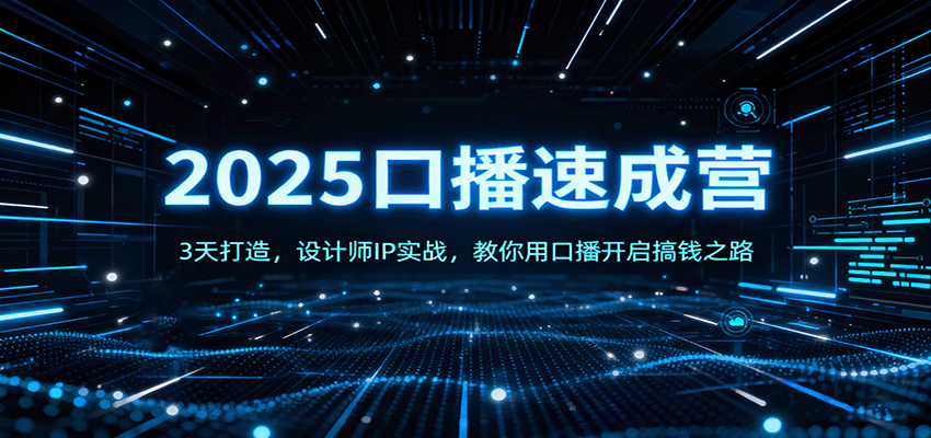 2025口播速成营：3天打造，设计师IP实战，教你用口播开启搞钱之路-搞钱利器