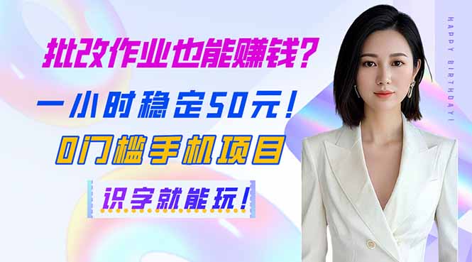 批改作业也能赚钱？一小时稳定50元！0门槛手机项目，识字就能玩！-搞钱利器