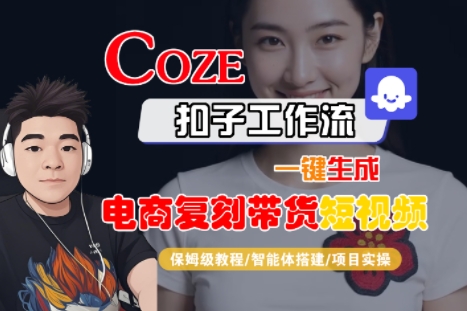Coze扣子工作流一键生成电商复刻带货短视频，保姆级教程-智能体搭建-项目实操-搞钱利器