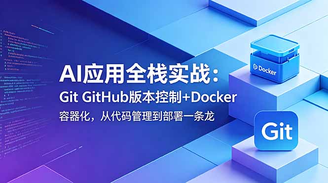 AI应用全栈实战：Git GitHub版本控制+Docker容器化，从代码管理到部署一条龙-搞钱利器