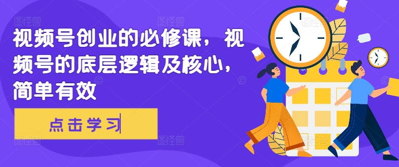 视频号创业的必修课，视频号的底层逻辑及核心，简单有效-搞钱利器