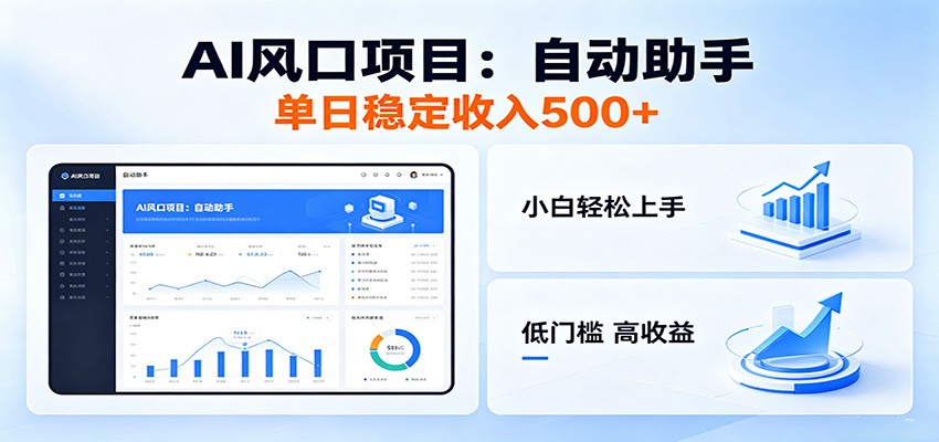 全新AI自动助手项目,低门槛入局,每日稳定收益500以上-搞钱利器