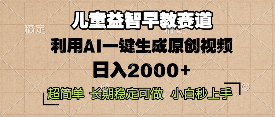 儿童益智早教，这个赛道赚翻了，利用AI一键生成原创视频，日入2000+，…-搞钱利器