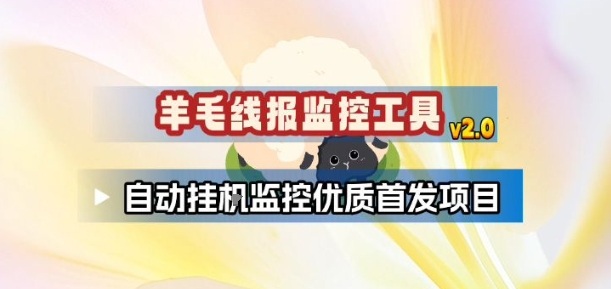 羊毛线报监控_2.0版本，薅羊毛人手一套，自动监控优质首发项目-搞钱利器