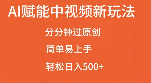 AI赋能中视频最新玩法，分分钟过原创，简单易上手，轻松日入500+【揭秘】-搞钱利器