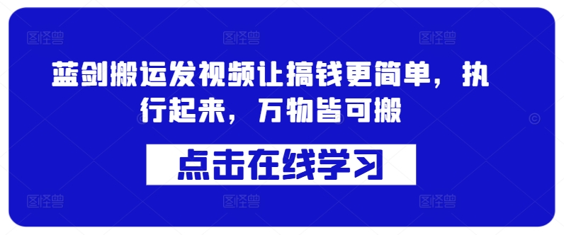 蓝剑搬运发视频让搞钱更简单，执行起来，万物皆可搬-搞钱利器
