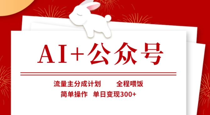 AI+公众号，流量主分成计划，全程喂饭，简单操作，单日变现3张+【揭秘】-搞钱利器