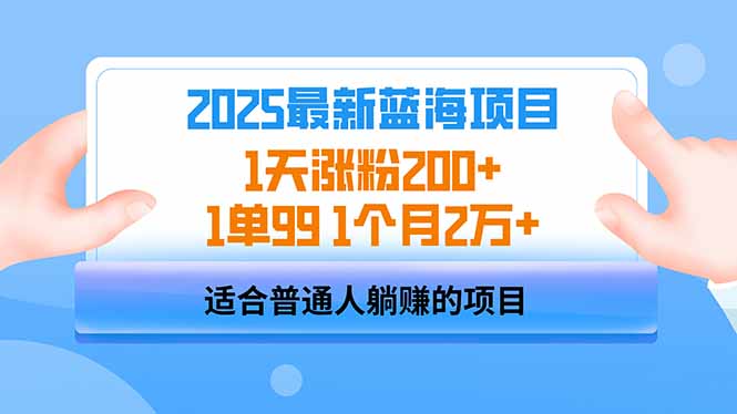2025蓝海项目 1天涨粉200+ 1单99 1个月2万+-搞钱利器