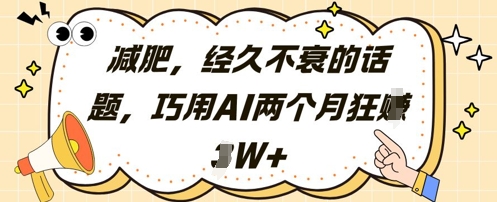 减肥，经久不衰的话题，巧用AI两个月狂挣2W+-搞钱利器