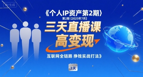 个人IP资产第2期【2025年7月】三天直播课，​小团队高变现，互联网全链路挣钱实战打法-搞钱利器