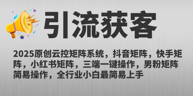 2025原创云控矩阵系统，抖音矩阵，快手矩阵，小红书矩阵，三端一键操…-搞钱利器