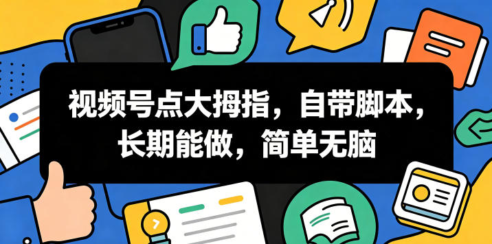 视频号点大拇指，自带脚本，长期能做，简单无脑【揭秘】-搞钱利器