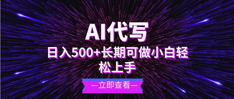 AI代写，日入500+ 小白可做 长期项目-搞钱利器
