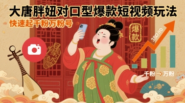 大唐胖妞对口型爆款短视频玩法，快速起千粉万粉号-搞钱利器